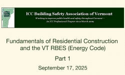 ICC Building Safety Association of Vermont - Fundamentals of Residential Construction and the VT RBES (Energy Code) Part 1 9/17/2025
