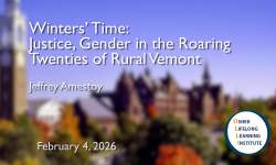 Osher Lifelong Learning Institute - Winters’ Time: Justice, Gender, and Celebrity in the Roaring Twenties of Rural Vermont 2/4/2026v