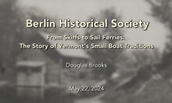 Berlin Historical Society - From Skiffs to Sail Ferries: The Story of Vermont's Small Boat Traditions 5/22/2024