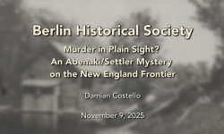 Berlin Historical Society - Murder in Plain Sight? An Abenaki/Settler Mystery on the New England Frontier 11/9/2025