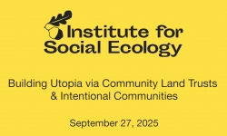 Institute for Social Ecology - Building Utopia via Community Land Trusts and Intentional Communities 9/27/2025