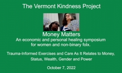 The Vermont Kindness Project - Money Matters: Trauma-Informed Exercises and Care As It Relates to Money, Status, Wealth, Gender and Power 10/7/2022