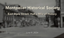 Montpelier Historical Society - East State Street - Half a Mile of History 6/9/2024