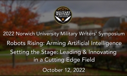Norwich University Military Writer's Symposium - Robots Rising: Arming Artificial Intelligence - Setting the Stage: Leading & Innovating in a Cutting-Edge Field 10/12/2022