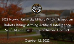 Norwich University Military Writer's Symposium - Robots Rising: Arming Artificial Intelligence - Sci-fi AI and the Future of Armed Conflict 10/12/2022