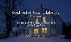 Rochester Public Library - The Resilient Farm Author Talk with Ben Falk 4/16/2023