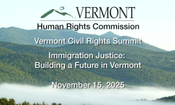 Vermont Human Rights Commission - VT Civil Rights Summit: Immigration Justice: Building a Future in Vermont 11/15/2025