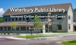 Waterbury Public Library - Vermont Civilian Conservation Camps: History, Memories and Legacy 5/25/2022
