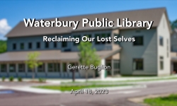 Waterbury Public Library - Reclaiming Our Lost Selves 4/18/2023