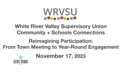 White River Valley Supervisory Union Community and School Connections - Reimagining Participation: From Town Meeting to Year-Round Engagement 11/17/2023