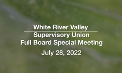 White River Valley Supervisory Union - Special Meeting July 28, 2022