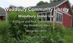 Woodbury Community Library - Woodbury Under Ice: A Glacial and Post Glacial History of the Woodbury Area