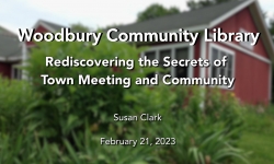 Woodbury Community Library - Rediscovering the Secrets of Town Meeting and Community 2/21/2023