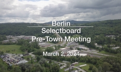 Berlin Selectboard - Prre-Town Meeting March 2, 2024 [BNS]