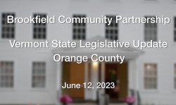 Brookfield Community Partnership - Vermont State Legislative Update - Orange County 6/12/2023