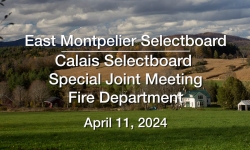 East Montpelier Selectboard - Joint Meeting with Calais Selectboard - East Montpelier Fire Department 4/11/2024