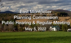 East Montpelier Planning Commission - Public Hearing and Regular Meeting May 5, 2022