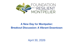 Foundation for a Resilient Montpelier - A New Day for Montpelier: Breakout Discussion - A Vibrant Downtown 4/30/2026