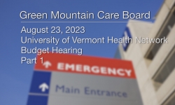 Green Mountain Care Board - University of Vermont Health Network Part 1  - Budget Hearing 8/25/2023
