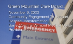 Green Mountain Care Board - Community Engagement to Support Hospital Transformation CVMC Provider Meeting 11/6/2023 [GMCB]Green Mountain Care Board - Community Engagement to Support Hospital Transformation CVMC Provider Meeting 11/6/2023 [GMCB]