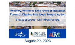 Recovery, Resiliency and the Future of Montpelier - Forum 2 Digging into Ideas Toward Action: City Infrastructure 8/22/2023