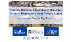 Recovery, Resiliency and the Future of Montpelier - Forum 2 Digging into Ideas Toward Action: Welcome and Deeper Dig Topics 8/22/2023