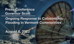 Press Conference - Governor Scott and Administration Officials - Ongoing Response to Catastrophic Flooding in VT 8/8/2023