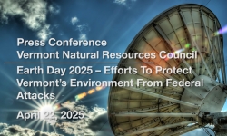 Press Conference - Vermont Natural Resources Council - Earth 2025 - Efforts To Protect Vermont's Environment From Federal Attacks 4/22/2025