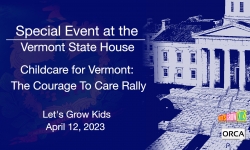 Special Event at the Vermont State House - Childcare for Vermont: The Courage to Care Rally 4/12/2023