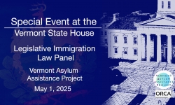 Special Event at the Vermont State House - Vermont Asylum Assistance Project - Legislative Immigration Law Panel 5/1/2025