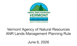 Vermont Agency Natural Resources - ANR Lands Management Planning Rule Public Hearing - Waterbury 6/4/2026