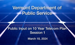 Vermont Department of Public Service - Public Input Session 1 on 10 Year Telecom Plan 3/18/2024