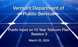 Vermont Department of Public Service - Public Input Session 3 on 10 Year Telecom Plan 3/25/2024