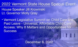 Vermont State House Special Event - VT Legislative Summit on Child Care and Paid Leave: Universal, Affordable Child Care Access: Why it Matters and Opportunities for Success 12/8/2022