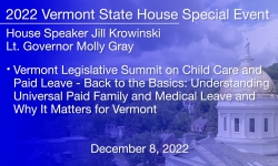 Vermont State House Special Event - VT Legislative Summit on Child Care and Paid Leave: Panel Discussion - Back to the Basics: Understanding Universal Paid Family and Medical Leave and Why it Matters for Vermont 12/8/2022