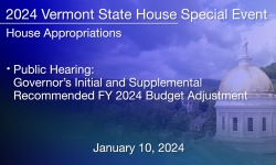 Vermont State House Special Event - Public Hearing on the Governor’s Initial and Supplemental Recommended FY 2024 Budget Adjustment 1/10/2024