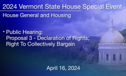 Vermont State House Special Event - Public Hearing: Proposal 3 Declaration of Rights; Right to Collectively Bargain 4/16/2024