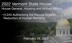 Vermont State House - H.244 Authorizing the Natural Organic Reduction of Human Remains 2/18/2022