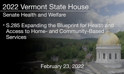 Vermont State House - S.285 Expanding the Blueprint for Health and Access to Home- and Community-Based Services 2/23/2022