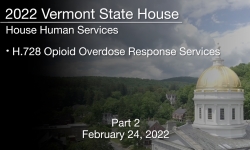 Vermont State House - H.728 Opioid Overdose Response Services Part 2 2/24/2022