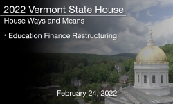 Vermont State House - Education Finance Restructuring 2/24/2022
