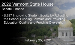 Vermont State House - S.287 Improving Student Equity by Adjusting the School Funding Formula and Providing Education Quality and Funding Oversight 2/25/2022