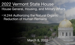 Vermont State House - H.244 Authorizing the Natural Organic Reduction of Human Remains 3/8/2022
