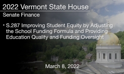 Vermont State House - S.287 Improving Student Equity by Adjusting the School Funding Formula and Providing Education Quality and Funding Oversight 3/8/2022