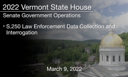 Vermont State House - S.250 Law Enforcement Data Collection and Interrogation 3/9/2022