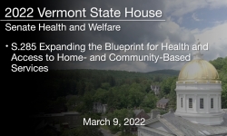 Vermont State House - S.285 Expanding the Blueprint for Health and Access to Home- and Community-Based Services 3/9/2022