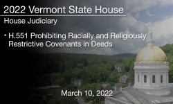 Vermont State House - H.551 Prohibiting Racially and Religiously Restrictive Covenants in Deeds 3/10/2022