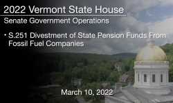 Vermont State House - S.251 Divestment of State Pension Funds From Fossil Fuel Companies 3/10/2022