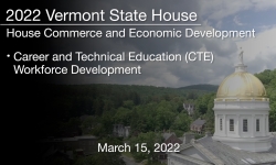Vermont State House - Career and Technical Education (CTE) Workforce Development 3/15/2022