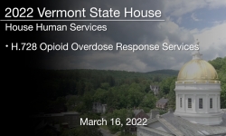 Vermont State House - H.728 Opioid Overdose Response Services 3/16/2022